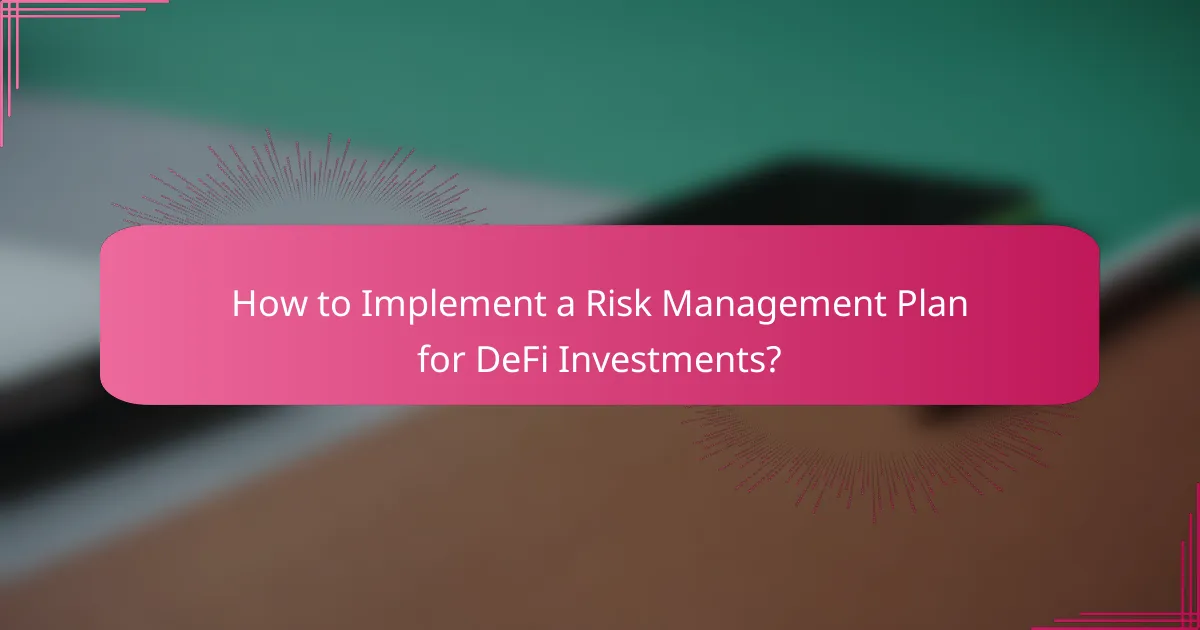 How to Implement a Risk Management Plan for DeFi Investments?