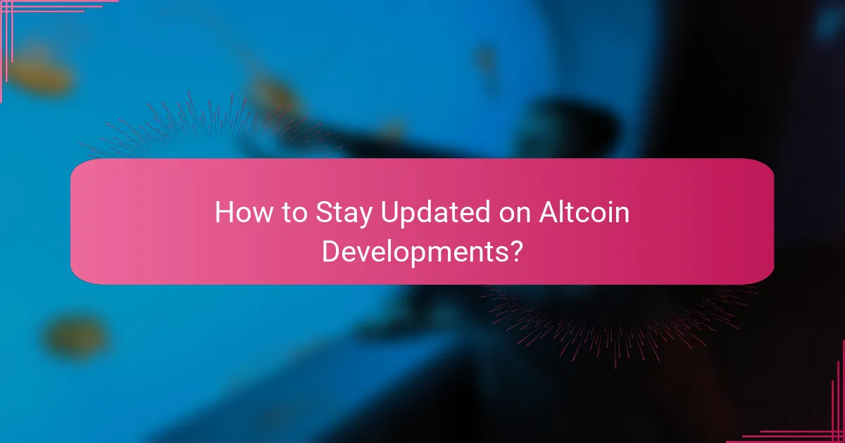 How to Stay Updated on Altcoin Developments?