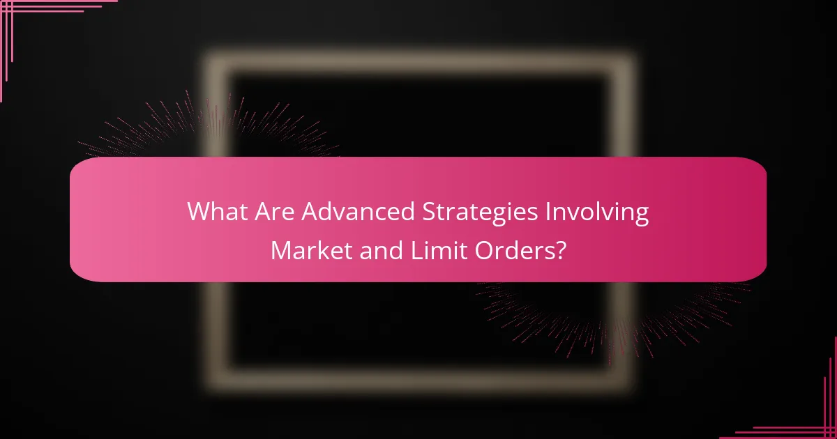 What Are Advanced Strategies Involving Market and Limit Orders?
