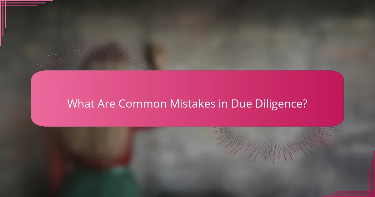 What Are Common Mistakes in Due Diligence?