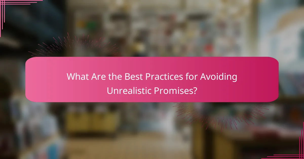 What Are the Best Practices for Avoiding Unrealistic Promises?