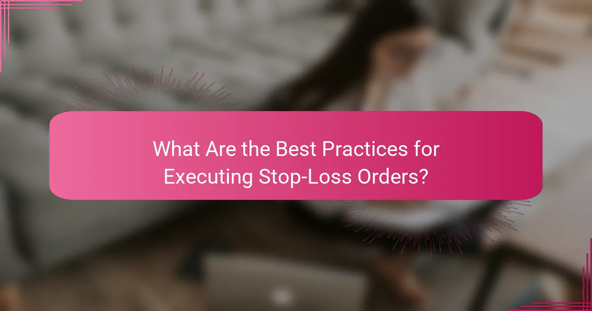 What Are the Best Practices for Executing Stop-Loss Orders?