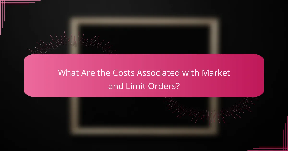What Are the Costs Associated with Market and Limit Orders?