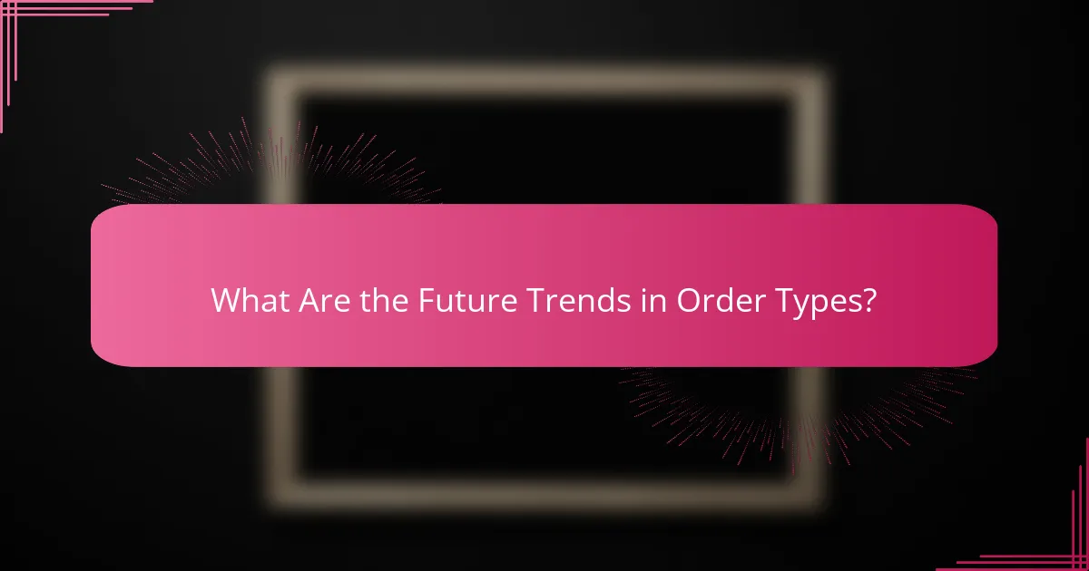 What Are the Future Trends in Order Types?