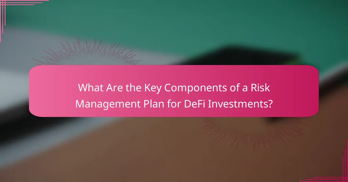 What Are the Key Components of a Risk Management Plan for DeFi Investments?