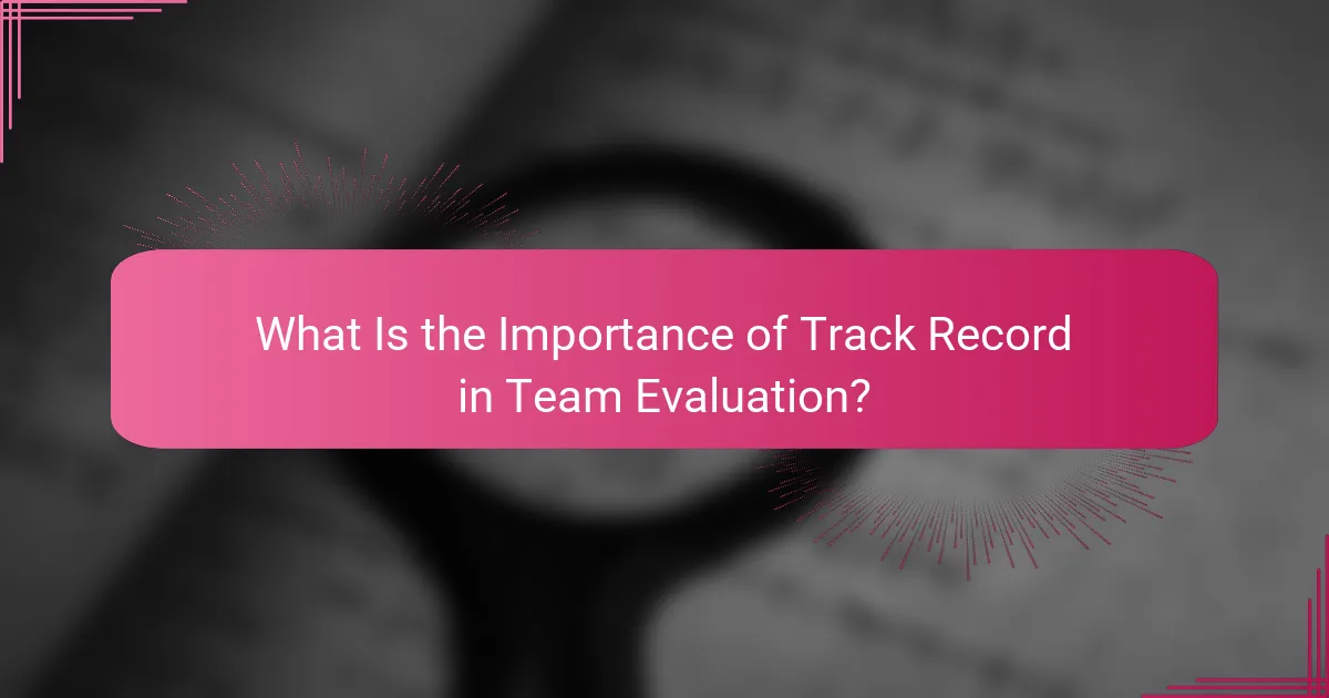 What Is the Importance of Track Record in Team Evaluation?