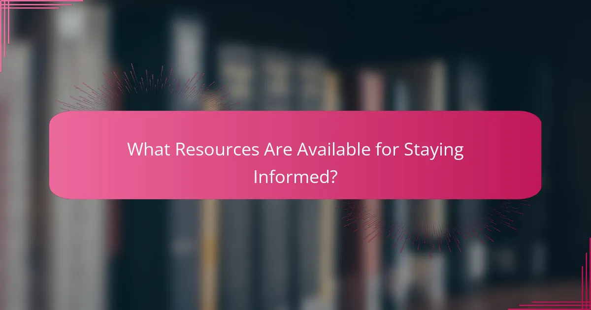 What Resources Are Available for Staying Informed?