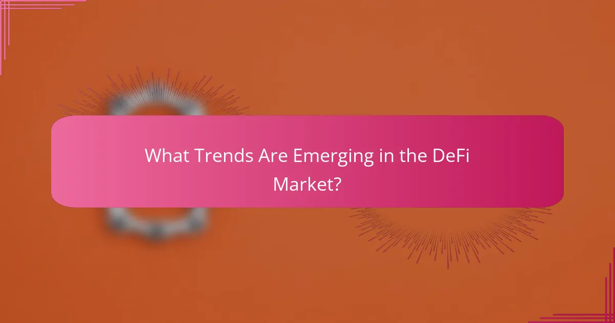 What Trends Are Emerging in the DeFi Market?