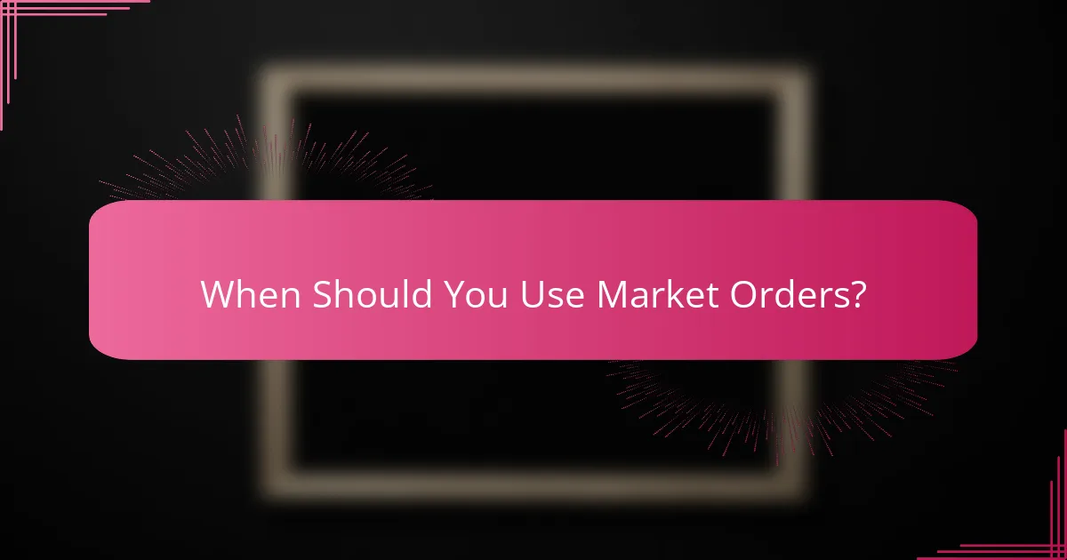 When Should You Use Market Orders?